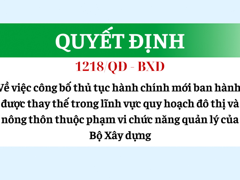 Quyết định số 1218/QĐ-BXD ngày 05/08/2025 về việc công bố thủ tục hành chính mới ban hành, được thay thế trong lĩnh vực quy hoạch đô thị và nông thôn thuộc phạm vi chức năng quản lý của Bộ Xây dựng